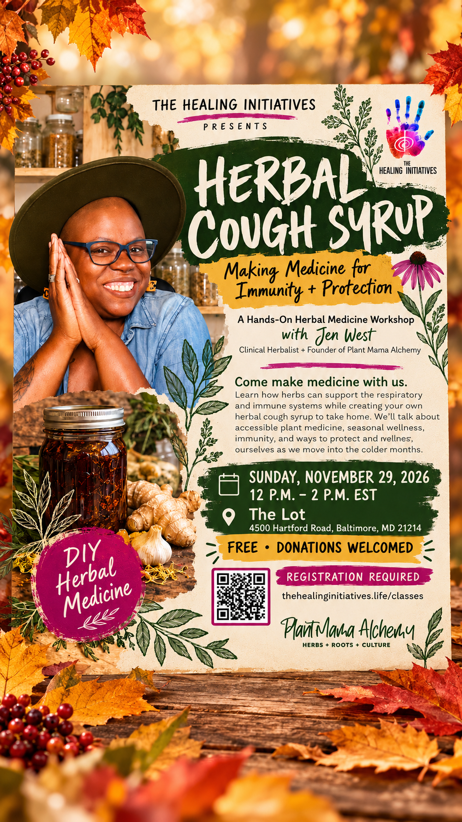 Flyer for Herbal Cough Syrup: Making Medicine for Immunity + Protection, a hands-on herbal medicine workshop with Jen West, Clinical Herbalist and Founder of Plant Mama Alchemy, presented by The Healing Initiatives on Sunday November 29, 2026 from 12pm to 2pm EST at The Lot, 4500 Hartford Road, Baltimore, MD 21214. Free with donations welcomed; registration required at thehealinginitiatives.life/classes. Learn how herbs can support the respiratory and immune systems while creating your own herbal cough syrup to take home.
